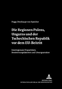 Die Regionen Polens, Ungarns Und Der Tschechischen Republik VOR Dem Eu-Beitritt: Interregionale Disparitaeten, Bestimmungsfaktoren Und Loesungsansaetz (Paperback)