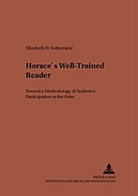 Horaces Well-Trained Reader: Toward a Methodology of Audience Participation in the Odes (Paperback)