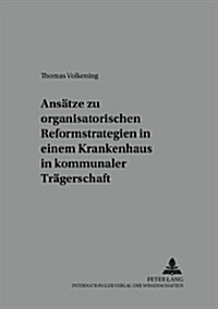 Ansaetze Zu Organisatorischen Reformstrategien in Einem Krankenhaus in Kommunaler Traegerschaft: Eine Bestandsaufnahme (Paperback)