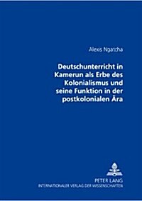 Der Deutschunterricht in Kamerun ALS Erbe Des Kolonialismus Und Seine Funktion in Der Postkolonialen Aera (Paperback)