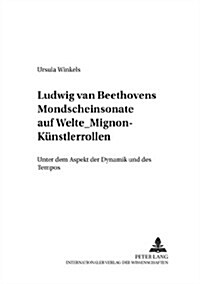 Ludwig Van Beethovens Mondschein-Sonate Auf Welte-Mignon-Kuenstlerrollen: Unter Dem Aspekt Der Dynamik Und Des Tempos (Paperback)