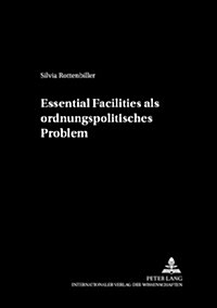 Essential Facilities ALS Ordnungspolitisches Problem (Paperback)