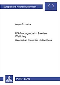 Us-Propaganda Im Zweiten Weltkrieg: Oesterreich Im Spiegel Des Us-Rundfunks (Paperback)