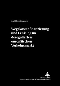 Wegekostenfinanzierung Und Lenkung Im Deregulierten Europaeischen Verkehrsmarkt (Paperback)