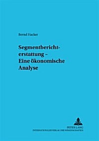 Segmentberichterstattung - Eine Oekonomische Analyse (Paperback)