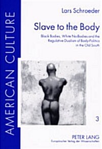 Slave to the Body: Black Bodies, White No-Bodies and the Regulative Dualism of Body-Politics in the Old South (Paperback)