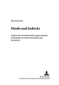 Direkt Und Indirekt: Analyse Des Interkulturellen Argumentativen Gespraeches Zwischen Deutschen Und Koreanern (Paperback)