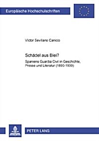 Schaedel Aus Blei?: Spaniens Guardia Civil in Geschichte, Presse Und Literatur (1890-1939) (Paperback)