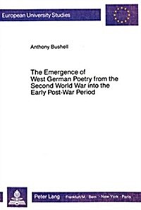 The Emergence of West German Poetry from the Second World War Into the Early Post-War Period: A Study in Poetic Response                               (Paperback)