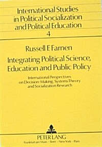 Integrating Political Science, Education and Public Policy: International Perspectives on Decision-Making, Systems Theory and Socialization Research (Paperback)