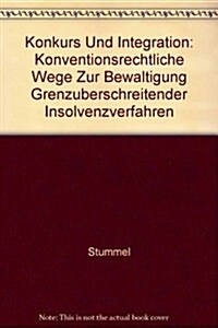 Konkurs Und Integration: Konventionsrechtliche Wege Zur Bewaeltigung Grenzueberschreitender Insolvenzverfahren (Paperback)