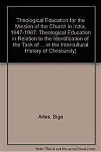 Theological Education for the Mission of the Church in India: 1947 - 1987: Theological Education in Relation to the Identification of the Task of Miss (Paperback)