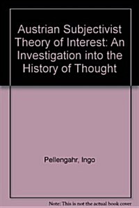 The Austrian Subjectivist Theory of Interest: An Investigation Into the History of Thought (Paperback)