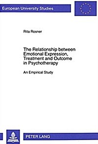 The Relationship Between Emotional Expression, Treatment and Outcome in Psychotherapy: An Empirical Study (Paperback)