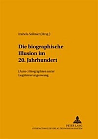 Die 첕iographische Illusion?Im 20. Jahrhundert: (Auto-)Biographien Unter Legitimierungszwang (Paperback)