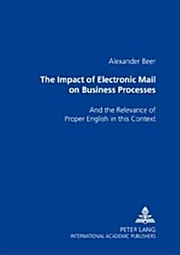 The Impact of Electronic Mail on Business Processes: And the Relevance of Proper English in This Context (Paperback)