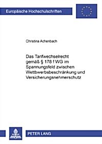 Das Tarifwechselrecht Gemae??178 F Vvg Im Spannungsfeld Zwischen Wettbewerbsbeschraenkung Und Versicherungsnehmerschutz (Paperback)