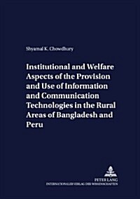 Institutional And Welfare Aspects Of The Provision And Use Of Information And Communication Technologies In The Rural Areas Of Bangladesh And Peru (Paperback)