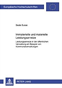 Immaterielle Und Materielle Leistungsanreize: Leistungsanreize in Der Oeffentlichen Verwaltung Am Beispiel Von Kommunalverwaltungen (Paperback)