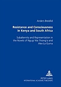 Resistance and Consciousness in Kenya and South Africa: Subalternity and Representation in the Novels of Ngugi Wa Thiongo and Alex La Guma (Paperback)