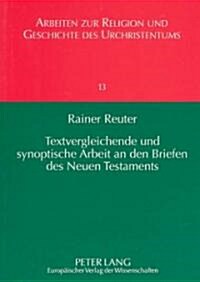 Textvergleichende Und Synoptische Arbeit an Den Briefen Des Neuen Testaments: Geschichte - Methodik - Praxis- Textvergleich Kolosser- Und Philemonbrie (Paperback)