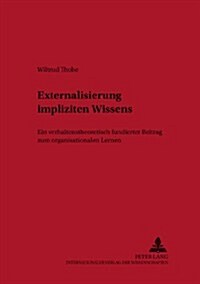 Externalisierung Impliziten Wissens: Ein Verhaltenstheoretisch Fundierter Beitrag Zum Organisationalen Lernen                                          (Paperback)