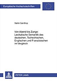 Von 첔bend?Bis 첹unge?Lexikalische Semantik Des Deutschen, Tschechischen, Englischen Und Franzoesischen Im Vergleich (Paperback)