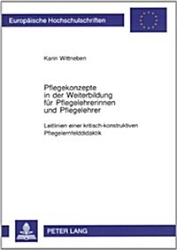 Pflegekonzepte in Der Weiterbildung Fuer Pflegelehrerinnen Und Pflegelehrer: Leitlinien Einer Kritisch-Konstruktiven Pflegelernfelddidaktik (Paperback, 5, Revised)