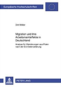 Migration Und Ihre Arbeitsmarkteffekte in Deutschland: Analyse Fuer Wanderungen Aus Polen Nach Der Eu-Osterweiterung (Paperback)