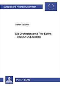 Die Orchesterwerke Petr Ebens - Struktur Und Zeichen (Paperback)