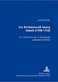 Zur Kirchenmusik Georg Gebels (1709-1753): Ein Verzeichnis Der in Rudolstadt Vollendeten Werke (Paperback)