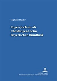 Eugen Jochum Als Chefdirigent Beim Bayerischen Rundfunk (Paperback)