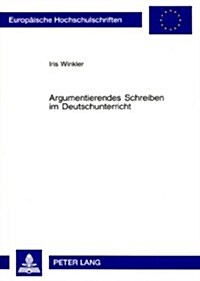 Argumentierendes Schreiben im Deutschunterricht: Theorie und Praxis = Argumentierendes Schreiben Im Deutschunterricht (Paperback)
