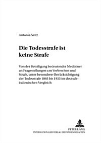 첗ie Todesstrafe Ist Keine Strafe? Von Der Beteiligung Bedeutender Mediziner an Fragestellungen Um Verbrechen Und Strafe, Unter Besonderer Beruecksic (Paperback)