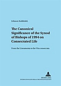 The Canonical Significance of the Synod of Bishops of 1994 on Consecrated Life: From the Lineamenta to the Vita consecrata (Paperback)