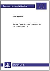 Pauls Concept of Charisma in 1 Corinthians 12: With Emphasis on Nigerian Charismatic Movement (Paperback)