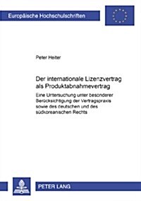 Der Internationale Lizenzvertrag ALS Produktabnahmevertrag: Eine Untersuchung Unter Besonderer Beruecksichtigung Der Vertragspraxis Sowie Des Deutsche (Paperback)