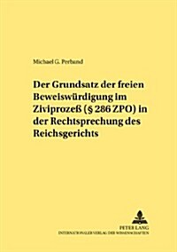 Der Grundsatz Der Freien Beweiswuerdigung Im Zivilproze?(?286 Zpo) in Der Rechtsprechung Des Reichsgerichts (Paperback)