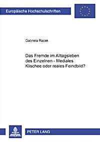 Das Fremde Im Alltagsleben Des Einzelnen - Mediales Klischee Oder Reales Feindbild? (Paperback)