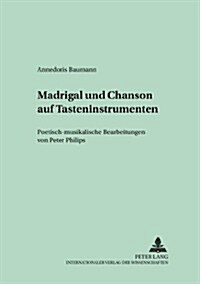 Madrigal Und Chanson Auf Tasteninstrumenten: Poetisch-Musikalische Bearbeitungen Von Peter Philips (Paperback)