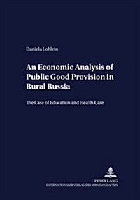 An Economic Analysis of Public Good Provision in Rural Russia: The Case of Education and Health Care (Paperback)