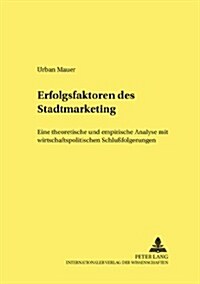 Erfolgsfaktoren Des Stadtmarketing: Eine Theoretische Und Empirische Analyse Mit Wirtschaftspolitischen Schlu?olgerungen (Paperback)
