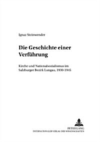 Die Geschichte Einer Verfuehrung: Kirche Und Nationalsozialismus Im Salzburger Bezirk Lungau, 1930-1945 (Paperback)