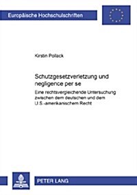 Schutzgesetzverletzung Und 첥egligence Per Se? Eine Rechtsvergleichende Untersuchung Zwischen Dem Deutschen Und Dem U.S.-Amerikanischen Recht (Paperback)