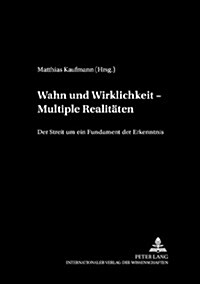 Wahn Und Wirklichkeit - Multiple Realitaeten: Der Streit Um Ein Fundament Der Erkenntnis (Paperback)
