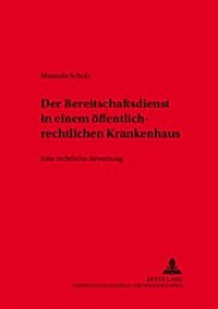 Der Bereitschaftsdienst in Oeffentlich-Rechtlich Organisierten Krankenhaeusern: Eine Rechtliche Bewertung (Paperback)