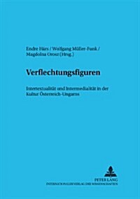 Verflechtungsfiguren: Intertextualitaet Und Intermedialitaet in Der Kultur Oesterreich-Ungarns (Paperback)