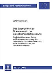 Das Zugangsrecht Zu Dokumenten in Der Europaeischen Rechtsordnung: Die Entwicklung Eines Rechts Auf Transparenz Zugunsten Des Unionsbuergers Und Seine (Paperback)