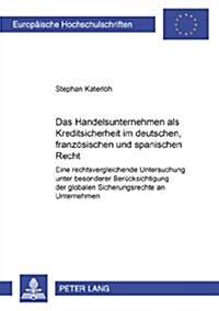 Das Handelsunternehmen ALS Kreditsicherheit Im Deutschen, Franzoesischen Und Spanischen Recht: Eine Rechtsvergleichende Untersuchung Unter Besonderer (Paperback)