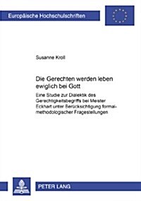 첗ie Gerechten Werden Leben Ewiglich Bei Gott? Eine Studie Zur Dialektik Des Gerechtigkeitsbegriffs Bei Meister Eckhart Unter Beruecksichtigung Forma (Paperback)